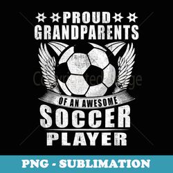 proud grandparents of an awesome soccer player soccer - professional sublimation digital download