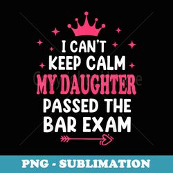 i cant keep calm my daughter passed bar exam proud lawyer - artistic sublimation digital file
