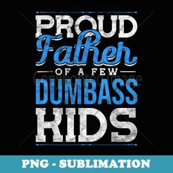 proud father of a few dumbass happy fathers day - retro png sublimation digital download