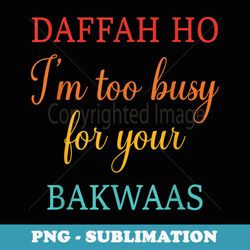 daffah ho im too busy for your bakwas retro apparel - png sublimation digital download