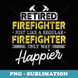 retired firefighter just like fireman only way happier dad - retro png sublimation digital download