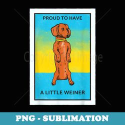 proud to have a little weiner funny dachshund sausage dog - modern sublimation png file