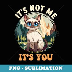 siamese cat its not me its you funny siamese cat vintage - sublimation digital download