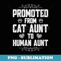 s promoted from cat aunt to human aunt - unique sublimation png download