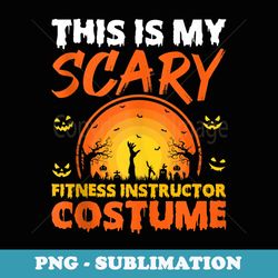 this is my scary fitness instructor costume halloween - exclusive sublimation digital file