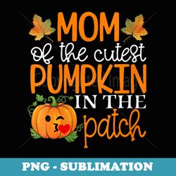 s mom of the cutest pumpkin in the patch halloween - trendy sublimation digital download