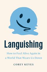 languishing: how to feel alive again in a world that wears us down by corey keyes