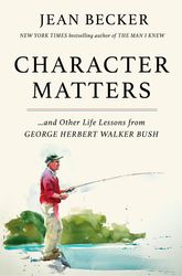 character matters: and other life lessons from george h. w. bush by jean becker