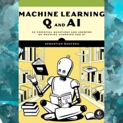 machine learning q and ai: 30 essential questions and answers on machine learning and ai by sebastian raschka
