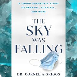 the sky was falling: a young surgeon's story of bravery, survival, and hope by cornelia griggs
