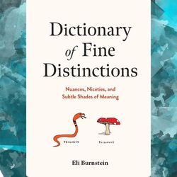 dictionary of fine distinctions: nuances, niceties, and subtle shades of meaning by eli burnstein