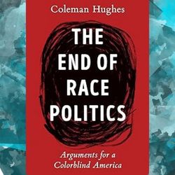 the end of race politics: arguments for a colorblind america by coleman hughes