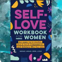 self-love workbook for women: release self-doubt, build self-compassion, and embrace who you are