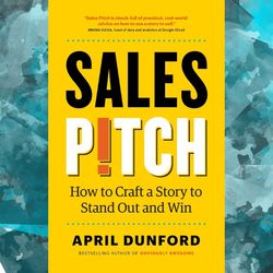 sales pitch: how to craft a story to stand out and win by april dunford
