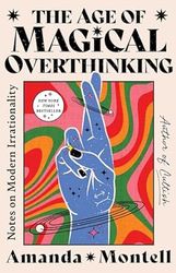 the age of magical overthinking: notes on modern irrationality by amanda montell