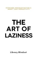 the art of laziness: overcome procrastination and improve your productivity by library mindset