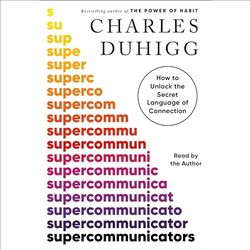 supercommunicators: how to unlock the secret language of connection by charles duhigg