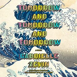 tomorrow, and tomorrow, and tomorrow: a novel by gabrielle zevin (author)