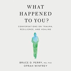 what happened to you conversations on trauma resilience and healing