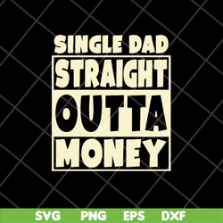 single dad straight outta money fathers svg, png, dxf, eps digital file ftd10052113