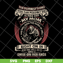 the dumbest thing is piss off my mom svg, mother's day svg, eps, png, dxf digital file