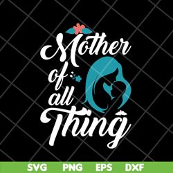 mother of all thing svg, mother's day svg, eps, png, dxf digital file mtd23042127