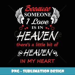 because someone i love is in heaven heaven in my heart - modern sublimation png file