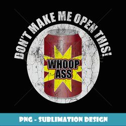 don't make me open can of whoop ass distressed nostalgic - modern sublimation png file