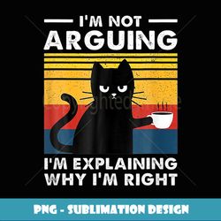 i m not arguing i m explaining why i m right cat vintage - exclusive sublimation digital file