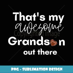 that's my awesome grandson out there football - elegant sublimation png download