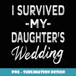 i survived my daughter's weddings dad mom bride - exclusive sublimation digital file