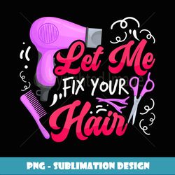 let me fix your hair funny hairdresser hairstylist barber - creative sublimation png download