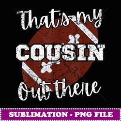 that's my cousin out there football family members crew - vintage sublimation png download