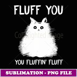 fluff you you fluffin fluff funny ca kien - aesthetic sublimation digital file