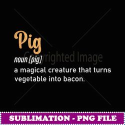 pig a magical creature that turns vegetable into bacon quote - signature sublimation png file