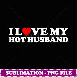 i love my hot husband - png sublimation digital download