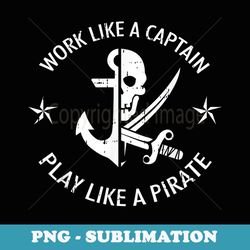 work like a captain play like a pirate funny sailing - trendy sublimation digital download