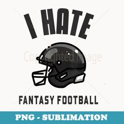 i hate fantasy football - sublimation png file
