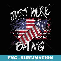 funny fourth of july 4th of july just here to bang - vintage sublimation png download