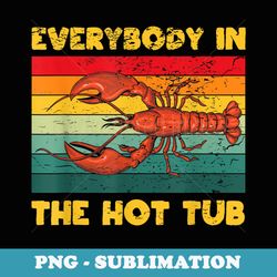 funny lobster everybody in the hot tub boil crew master - decorative sublimation png file