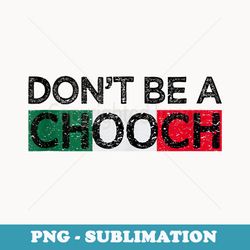 don't be a chooch funny saying humor italian - instant sublimation digital download