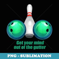 funny bowling mind out of the gutter - aesthetic sublimation digital file