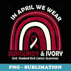 in april we wear burgundy and ivory head and neck cancer - sublimation png file