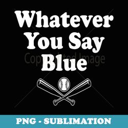 whatever you say blue - softball & baseball