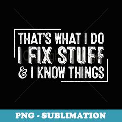 funny retro thats what i do i fix stuff and i know things - unique sublimation png download