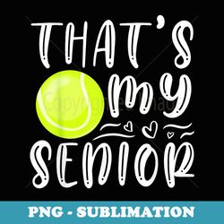 thats my senior tennis mom dad brother sister game day - premium png sublimation file