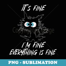 funny cat humor s - its fine im fine everything is fine