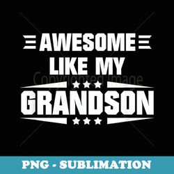 funny awesome like my grandson - aesthetic sublimation digital file