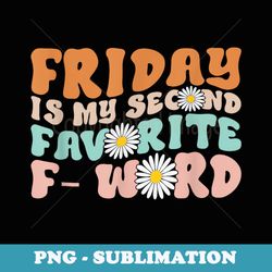 friday is my second favorite f word funny friday quote joke - elegant sublimation png download