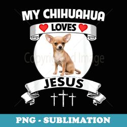 my chihuahua loves jesus christian cross family dog mom dad - png transparent sublimation design
